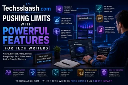 Techsslaash.com – Pushing Limits with Powerful Features for Tech Writers